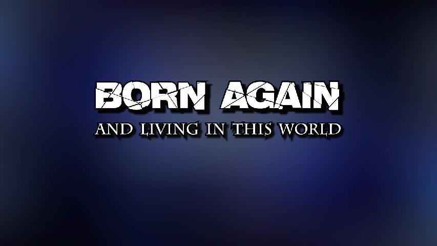 Born Again - And Living in this World