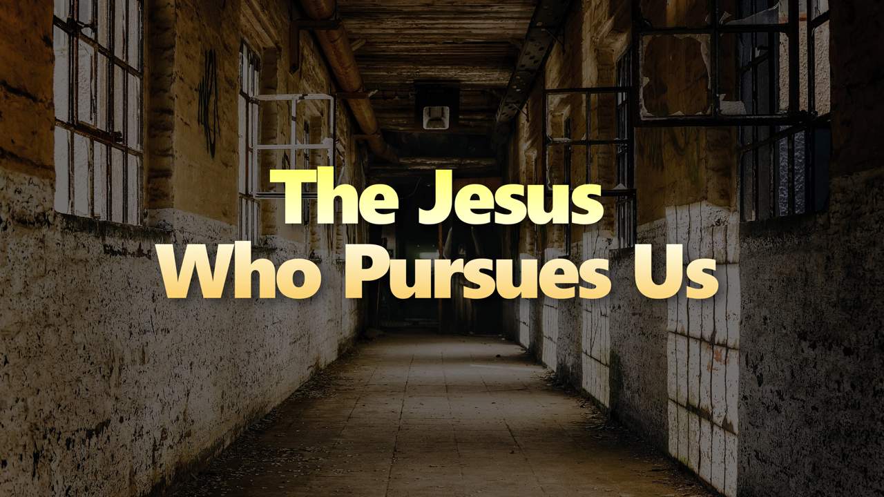 The Jesus Who Pursues Us