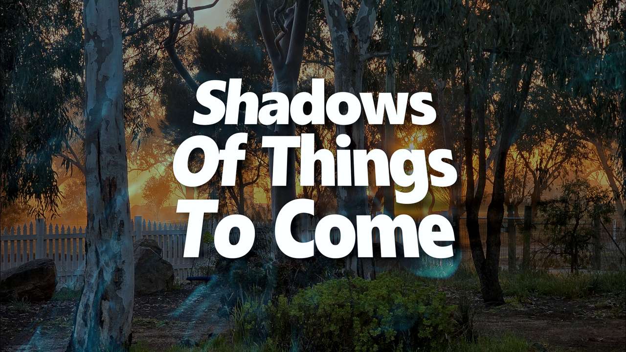 Shadows of Things to Come