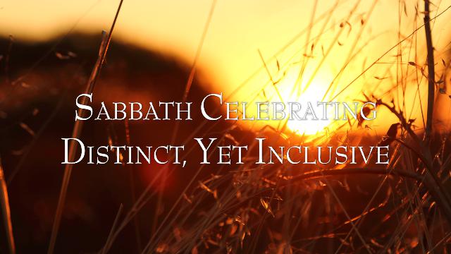 Sabbath Celebrating. Distinct, Yet Inclusive.