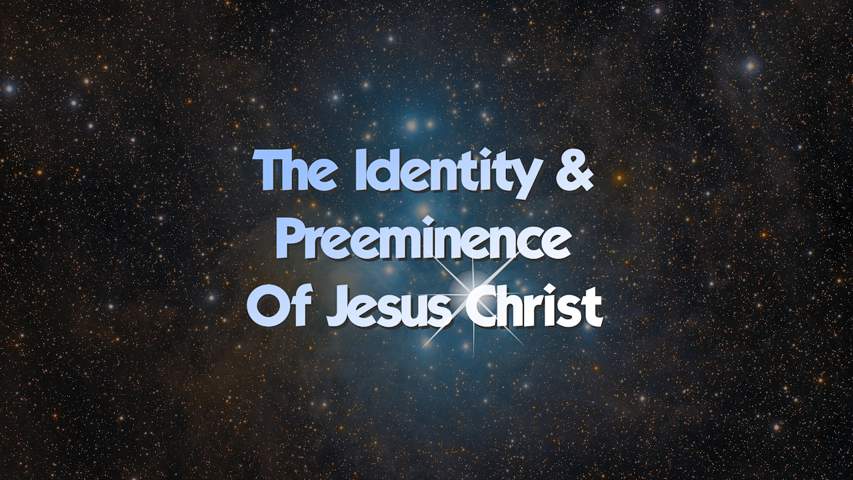 The Identity and Preeminence of Jesus Christ