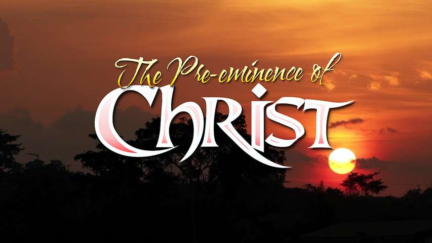 The Pre-eminence of Christ