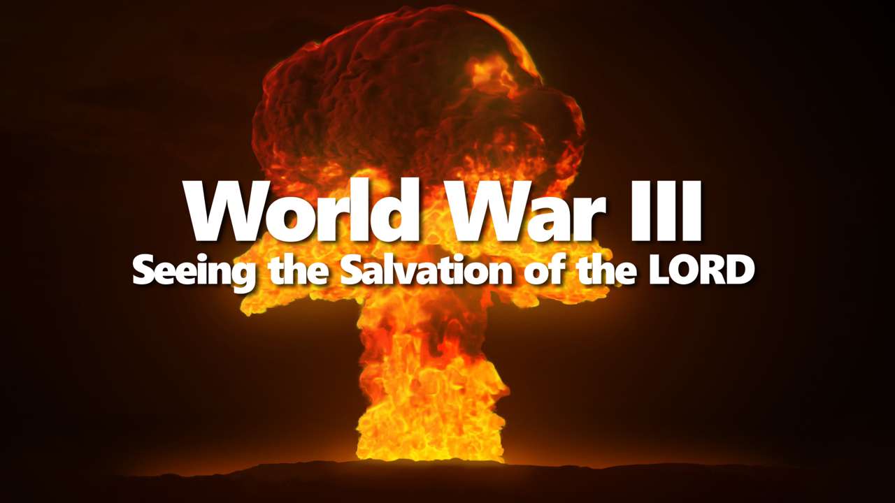 World War III - Seeing the Salvation of the LORD